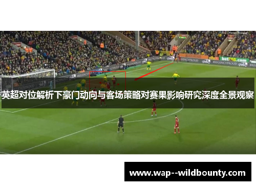 英超对位解析下豪门动向与客场策略对赛果影响研究深度全景观察